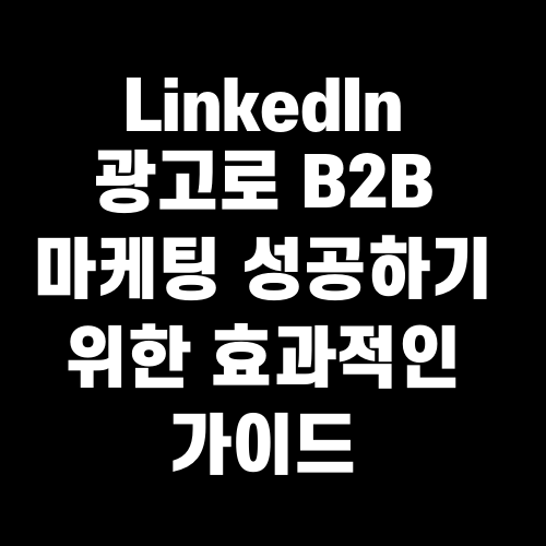 LinkedIn 광고로 B2B 마케팅 성공하기 위한 효과적인 가이드