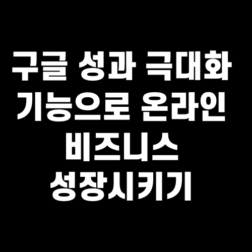 구글 성과 극대화 기능으로 온라인 비즈니스 성장시키기